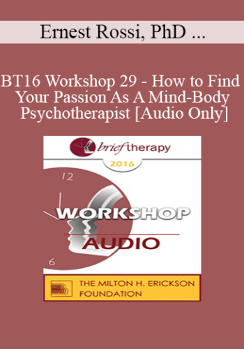 [Audio] BT16 Workshop 29 – How To Find Your Passion As A Mind-Body Psychotherapist Ernest Rossi, PhD And Richard Hill, MA, MED, MBMSC