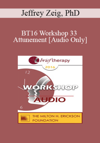 [Audio] BT16 Workshop 33 - Attunement - Jeffrey Zeig, PhD