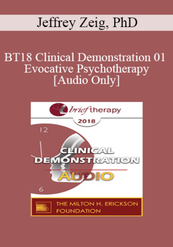 [Audio] BT18 Clinical Demonstration 01 - Evocative Psychotherapy - Jeffrey Zeig, PhD