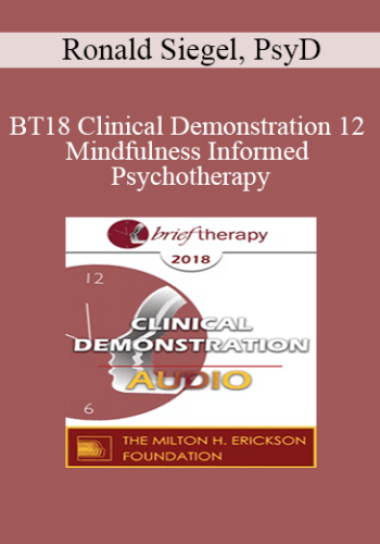 [Audio] BT18 Clinical Demonstration 12 – Mindfulness Informed Psychotherapy: A Demonstration – Ronald Siegel, PsyD