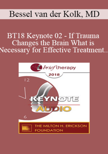 [Audio] BT18 Keynote 02 - If Trauma Changes the Brain What is Necessary for Effective Treatment - Bessel van der Kolk, MD