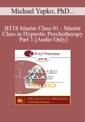 [Audio] BT18 Master Class 01 – Master Class In Hypnotic Psychotherapy Part 1 – Michael Yapko, PhD And Jeffrey Zeig, PhD