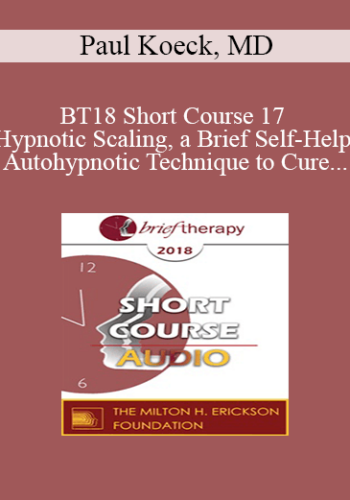 [Audio] BT18 Short Course 17 - Hypnotic Scaling, a Brief Self-Help Autohypnotic Technique to Cure Anxiety, Depression, Burn-Out, Stress, Psychosomatic Diseases and Low Self-Esteem - Paul Koeck, MD