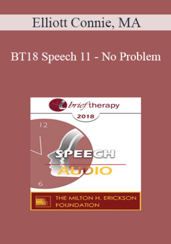 [Audio] BT18 Speech 11 – No Problem: The Key Thing Most Clinicians Get Wrong About SFBT And How To Get It Right! – Elliott Connie, MA