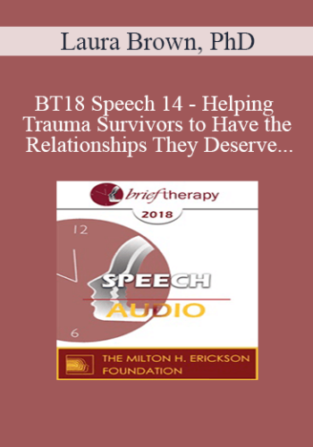 [Audio] BT18 Speech 14 - Helping Trauma Survivors to Have the Relationships They Deserve - Laura Brown, PhD