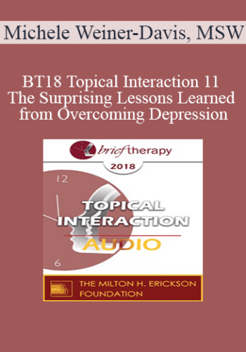 [Audio] BT18 Topical Interaction 11 – The Surprising Lessons Learned From Overcoming Depression: A Personal Story – Michele Weiner-Davis, MSW