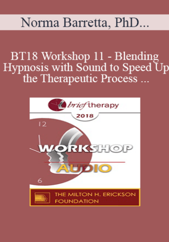 [Audio] BT18 Workshop 11 – Blending Hypnosis With Sound To Speed Up The Therapeutic Process – Norma Barretta, PhD And Jolie Barretta Keyser