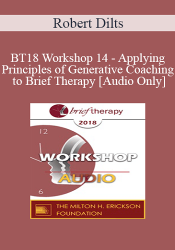 [Audio] BT18 Workshop 14 – Applying Principles Of Generative Coaching To Brief Therapy – Robert Dilts