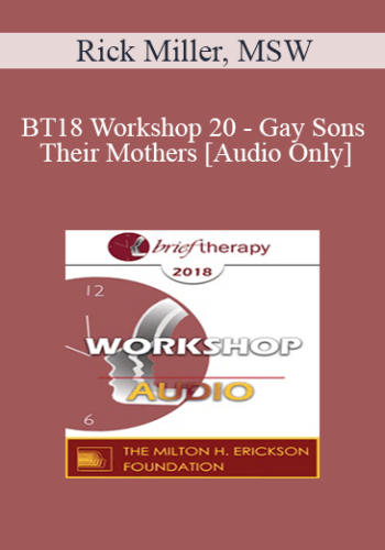 [Audio] BT18 Workshop 20 – Gay Sons And Their Mothers: The Relational Mystique – Rick Miller, MSW