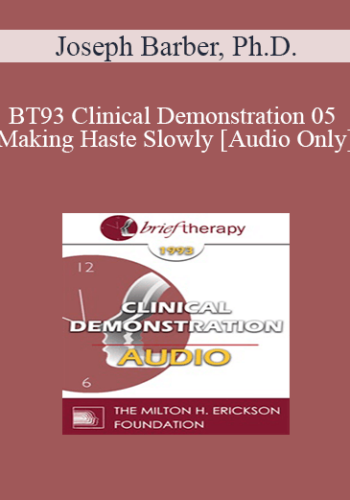 [Audio] BT93 Clinical Demonstration 05 – Making Haste Slowly – Joseph Barber, Ph.D.