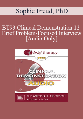 [Audio] BT93 Clinical Demonstration 12 – Brief Problem-Focused Interview – Sophie Freud, PhD