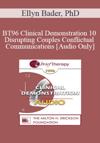 [Audio] BT96 Clinical Demonstration 10 – Disrupting Couples Conflictual Communications – Ellyn Bader, PhD