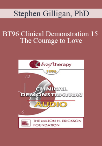 [Audio] BT96 Clinical Demonstration 15 – The Courage To Love: A Self-Relations Demonstration – Stephen Gilligan, PhD