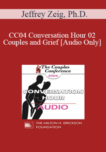 [Audio] CC04 Conversation Hour 02 – Couples And Grief – Jeffrey Zeig, Ph.D.