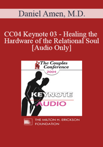 [Audio] CC04 Keynote 03 – Healing The Hardware Of The Relational Soul: The Biology Of Intimacy – Daniel Amen, M.D.