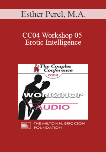 [Audio] CC04 Workshop 05 – Erotic Intelligence: Reconciling Sensuality And Domesticity – Esther Perel, M.A.