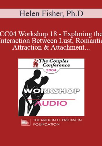 [Audio] CC04 Workshop 18 - Exploring the Interaction Between Lust, Romantic Attraction and Attachment - Helen Fisher, Ph.D.