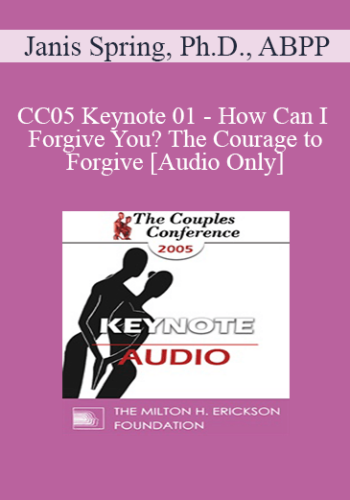 [Audio] CC05 Keynote 01 – How Can I Forgive You? The Courage To Forgive; The Freedom Not To – Janis Spring, Ph.D., ABPP