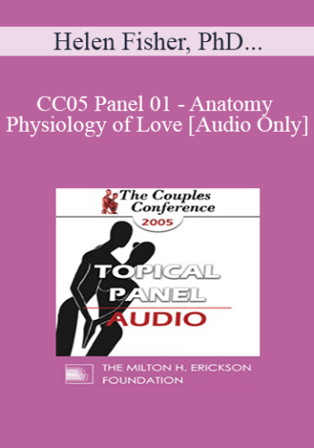 [Audio] CC05 Panel 01 – Anatomy And Physiology Of Love – Helen Fisher, PhD And Pat Love, Ed.D.