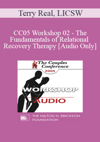 [Audio] CC05 Workshop 02 – The Fundamentals Of Relational Recovery Therapy – Terry Real, LICSW