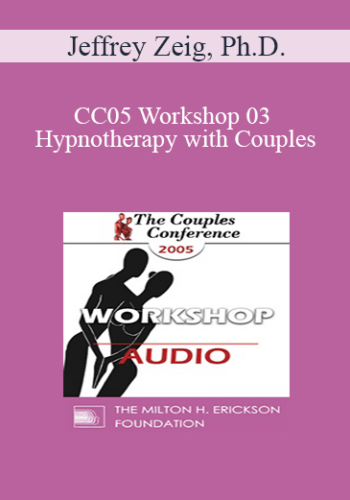[Audio] CC05 Workshop 03 - Hypnotherapy with Couples: Experiential Methods - Jeffrey Zeig, Ph.D.