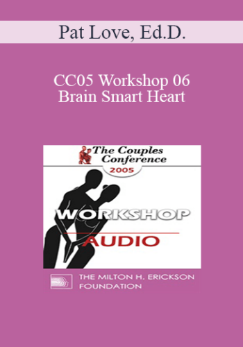 [Audio] CC05 Workshop 06 - Brain Smart Heart: Using the New Brain Science to Improve Relationships - Pat Love, Ed.D.