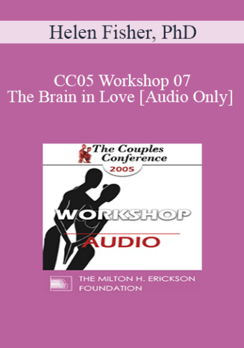 [Audio] CC05 Workshop 07 - The Brain in Love - Helen Fisher, PhD