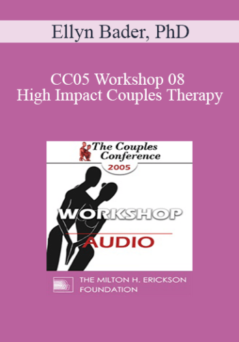 [Audio] CC05 Workshop 08 – High Impact Couples Therapy: A Developmental Model To Start And Sustain Effective Treatment And Confrontation With Difficult Couples – Part I – Ellyn Bader, PhD