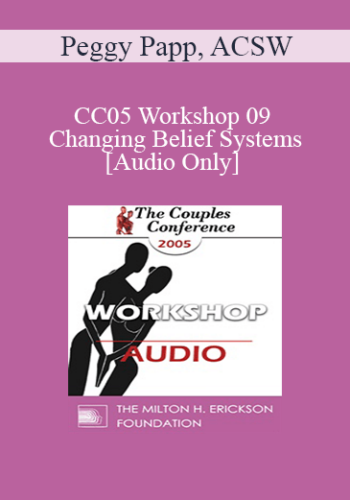 [Audio] CC05 Workshop 09 - Changing Belief Systems - Peggy Papp, ACSW