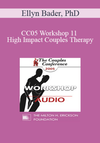 [Audio] CC05 Workshop 11 - High Impact Couples Therapy: A Developmental Model to Start and Sustain Effective Treatment and Confrontation with Difficult Couples - Part II - Ellyn Bader, PhD