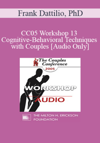 [Audio] CC05 Workshop 13 - Cognitive-Behavioral Techniques with Couples - Frank Dattilio, PhD
