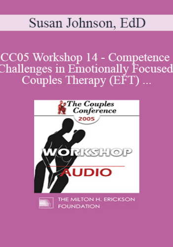 [Audio] CC05 Workshop 14 – Competence And Challenges In Emotionally Focused Couples Therapy (EFT) – Susan Johnson, EdD