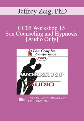 [Audio] CC05 Workshop 15 – Sex Counseling And Hypnosis – Jeffrey Zeig, PhD