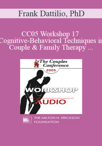 [Audio] CC05 Workshop 17 – Cognitive-Behavioral Techniques In Couple And Family Therapy – Frank Dattilio, PhD