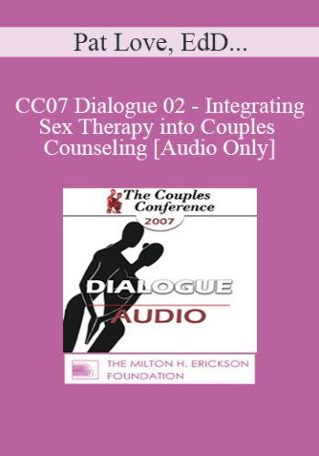 [Audio] CC07 Dialogue 02 – Integrating Sex Therapy Into Couples Counseling – Pat Love, EdD, And Jeffrey Zeig, PhD