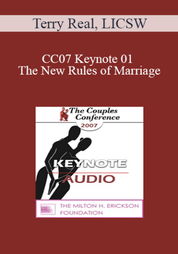 [Audio] CC07 Keynote 01 - The New Rules of Marriage: Helping Couples (and Couples Therapy) Enter the 2Ist Century - Terry Real, LICSW