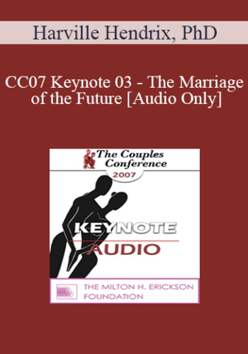 [Audio] CC07 Keynote 03 - The Marriage of the Future - Harville Hendrix, PhD