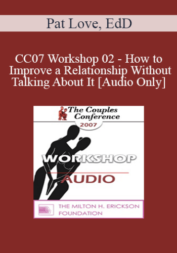 [Audio] CC07 Workshop 02 – How To Improve A Relationship Without Talking About It – Pat Love, EdD