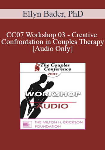 [Audio] CC07 Workshop 03 - Creative Confrontation in Couples Therapy - Ellyn Bader, PhD