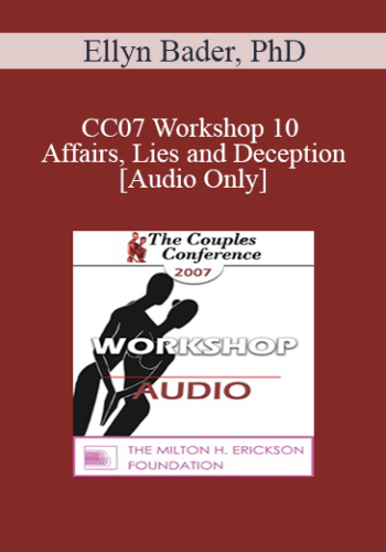 [Audio] CC07 Workshop 10 – Affairs, Lies And Deception – Ellyn Bader, PhD