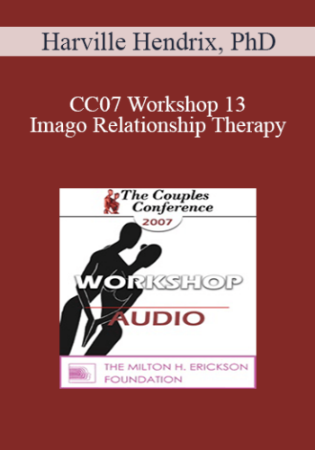 [Audio] CC07 Workshop 13 - Imago Relationship Therapy: A Theory and Therapy of Couplehood, Session 3 - Imago Clinical Practice - Dissolving Conflict - Harville Hendrix, PhD