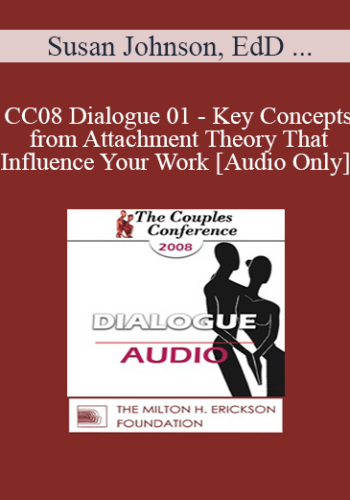 [Audio] CC08 Dialogue 01 – Key Concepts From Attachment Theory That Influence Your Work – Susan Johnson, EdD And Stan Tatkin, PsyD