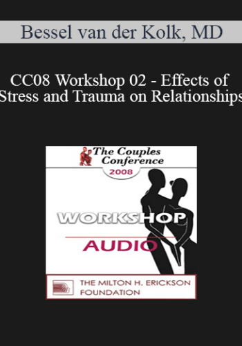 [Audio] CC08 Workshop 02 - Effects of Stress and Trauma on Relationships: Principles - Bessel van der Kolk, MD