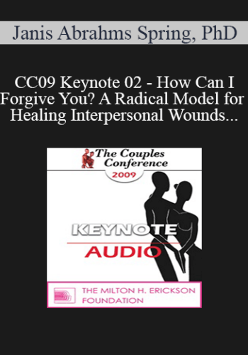 [Audio] CC09 Keynote 02 – How Can I Forgive You? A Radical Model For Healing Interpersonal Wounds – Janis Abrahms Spring, PhD