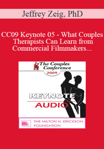 [Audio] CC09 Keynote 05 – What Couples Therapists Can Learn From Commercial Filmmakers . . . And Social Psychologists – Jeffrey Zeig, PhD
