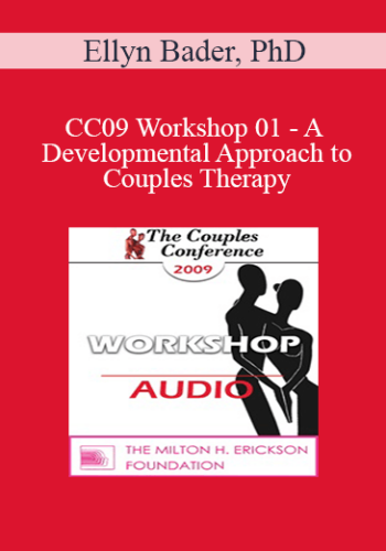 [Audio] CC09 Workshop 01 - A Developmental Approach to Couples Therapy: An Introduction to Attachment and Differentiation in Couples Therapy - Ellyn Bader, PhD