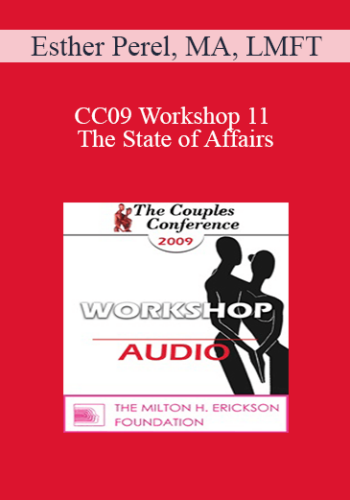 [Audio] CC09 Workshop 11 - The State of Affairs: Rethinking Infidelity - Esther Perel, MA, LMFT
