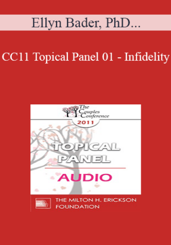 [Audio] CC11 Topical Panel 01 – Infidelity: What Is The Essence Of The Crisis And How Do Couples Move Forward? – Ellyn Bader, PhD, Marty Klein, PhD, Esther Perel, MA, LMFT, Jette Simon