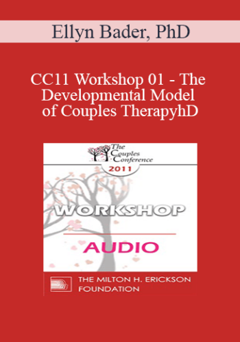 [Audio] CC11 Workshop 01 – The Developmental Model Of Couples Therapy: Integrating Attachment, Differentiation And Neuroscience In Couples Therapy – Ellyn Bader, PhD