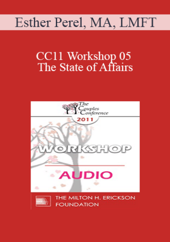 [Audio] CC11 Workshop 05 – The State Of Affairs: Rethinking Our Clinical Attitudes Towards Infidelity – Esther Perel, MA, LMFT